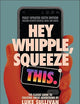 Hey Whipple, Squeeze This: The Classic Guide to Creating Great Advertising