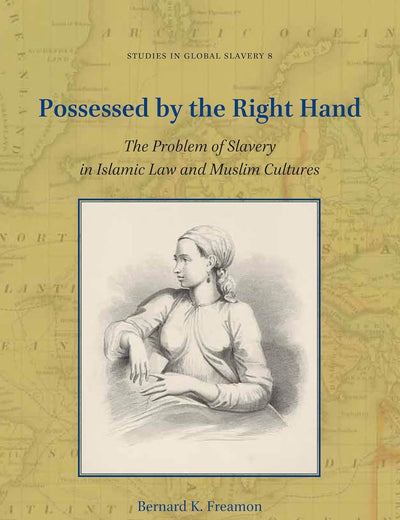 Possessed by the Right Hand: The Problem of Slavery in Islamic Law and Muslim Cultures (Studies in Global Slavery, 8)