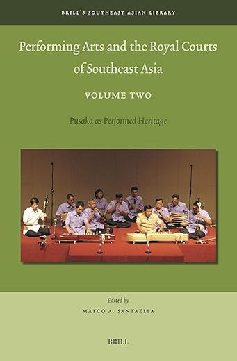 Performing Arts and the Royal Courts of Southeast Asia, Volume Two: Pusaka as Performed Heritage (Brill's Southeast Asian Library, 12)
