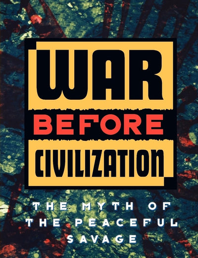 War Before Civilization: The Myth of the Peaceful Savage