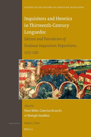 Inquisitors and Heretics in Thirteenth-Century Languedoc: Edition and Translation of Toulouse Inquisition Depositions, 1273-1282 (Studies in the History of Christian Traditions, 147)