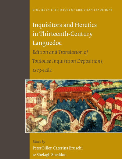 Inquisitors and Heretics in Thirteenth-Century Languedoc: Edition and Translation of Toulouse Inquisition Depositions, 1273-1282 (Studies in the History of Christian Traditions, 147)