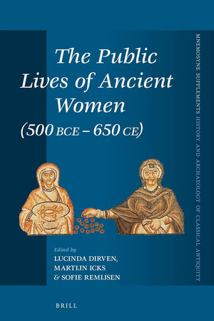 The Public Lives of Ancient Women (500 BCE-650 CE) (Mnemosyne, Supplements, 468)