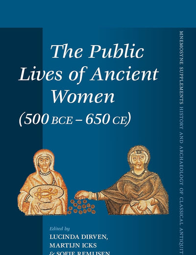 The Public Lives of Ancient Women (500 BCE-650 CE) (Mnemosyne, Supplements, 468)