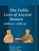 The Public Lives of Ancient Women (500 BCE-650 CE) (Mnemosyne, Supplements, 468)