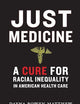 Just Medicine: A Cure for Racial Inequality in American Health Care