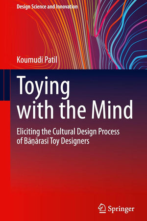 Toying with the Mind: Eliciting the Cultural Design Process of Bāṇārasī Toy Designers (Design Science and Innovation)