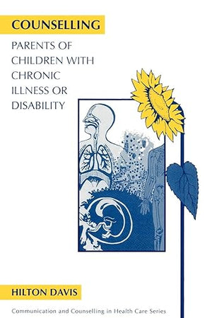 Counselling Parents of Children with Chronic Illness or Disability (Communication and Counselling in Health Care)