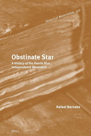 Obstinate Star: A History of the Puerto Rico Independence Movement (Historical Materialism Book Series, 327)