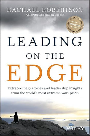 Leading on the Edge: Extraordinary Stories and Leadership Insights from The World's Most Extreme Workplace