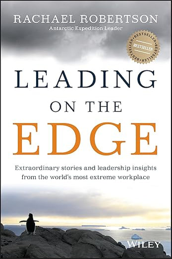 Leading on the Edge: Extraordinary Stories and Leadership Insights from The World's Most Extreme Workplace