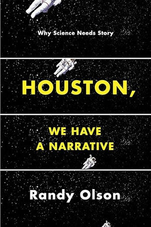 Houston, We Have a Narrative: Why Science Needs Story