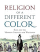 Religion of a Different Color: Race and the Mormon Struggle for Whiteness