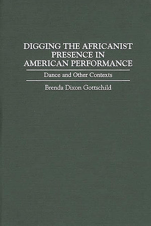 Digging the Africanist Presence in American Performance: Dance and Other Contexts (Contributions in Afro-American and African Studies)