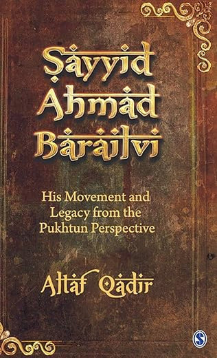 Sayyid Ahmad Barailvi: His Movement and Legacy from the Pukhtun Perspective