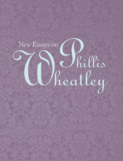 New Essays on Phillis Wheatley