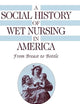 A Social History of Wet Nursing in America: From Breast to Bottle (Cambridge Studies in the History of Medicine)