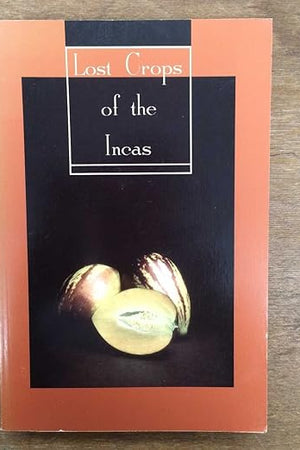 Lost Crops of the Incas: Little-Known Plants of the Andes with Promise for Worldwide Cultivation