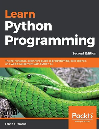 Learn Python Programming: The no-nonsense, beginner's guide to programming, data science, and web development with Python 3.7