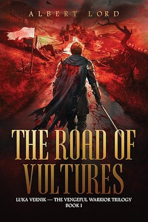 The Road of Vultures: Luka Vernik - The Vengeful Warrior Trilogy – Book 1