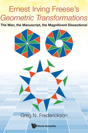 ERNEST IRVING FREESE'S "GEOMETRIC TRANSFORMATIONS": THE MAN, THE MANUSCRIPT, THE MAGNIFICENT DISSECTIONS!