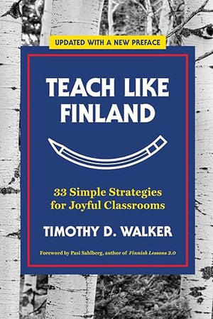 Teach Like Finland: 33 Simple Strategies for Joyful Classrooms