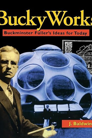 BuckyWorks: Buckminster Fuller's Ideas for Today
