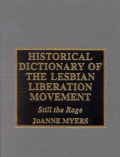 Historical Dictionary of the Lesbian Liberation Movement: Still the Rage (Historical Dictionaries of Religions, Philosophies, and Movements Series)
