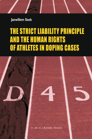 The Strict Liability Principles and the Human Rights of Athletes in Doping Cases (ASSER International Sports Law Series)