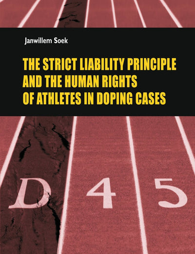 The Strict Liability Principles and the Human Rights of Athletes in Doping Cases (ASSER International Sports Law Series)