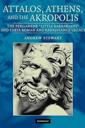 Attalos, Athens, and the Akropolis: The Pergamene 'Little Barbarians' and their Roman and Renaissance Legacy