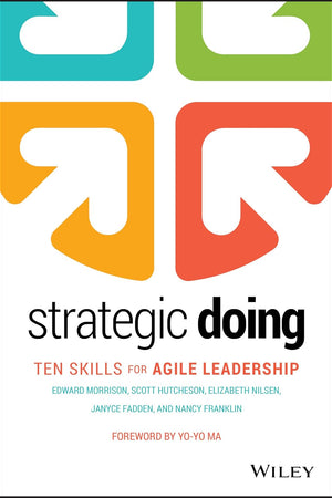 Strategic Doing: Ten Skills for Agile Leadership