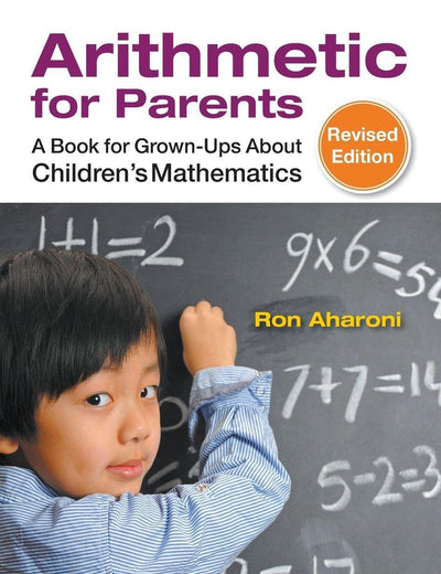Arithmetic For Parents: A Book For Grown-Ups About Children's Mathematics (Revised Edition)