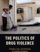 THE POLITICS OF DRUG VIOLENCE: Criminals, Cops and Politicians in Colombia and Mexico