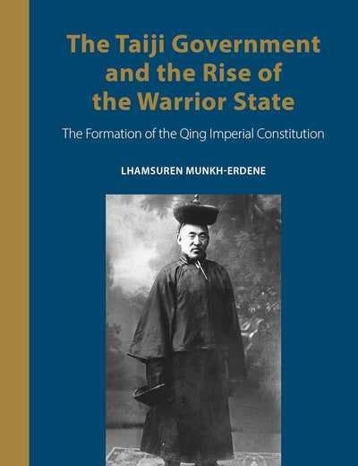 The Taiji Government and the Rise of the Warrior State: The Formation of the Qing Imperial Constitution (Inner Asia Book Series, 14)