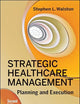 Strategic Healthcare Management: Planning and Execution, Second Edition