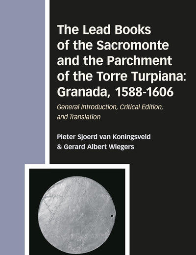 The Lead Books of the Sacromonte and the Parchment of the Torre Turpiana: Granada, 1588-1606: General Introduction, Critical Edition, and Translation ... and Sources in the History of Religions, 177)
