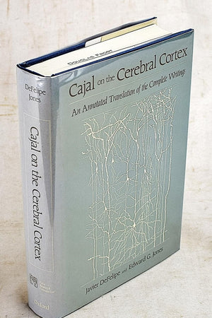 Cajal on the Cerebral Cortex: An Annotated Translation of the Complete Writings (History of Neuroscience)