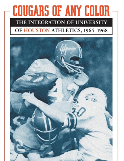 Cougars of any Color: The Integration of University of Houston Athletics, 1964-1968