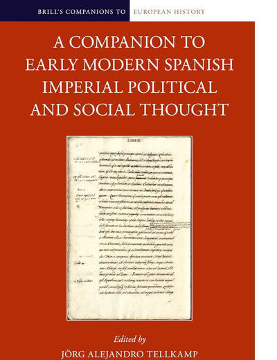 A Companion to Early Modern Spanish Imperial Political and Social Thought (Brill's Companions to European History, 21)