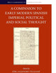A Companion to Early Modern Spanish Imperial Political and Social Thought (Brill's Companions to European History, 21)