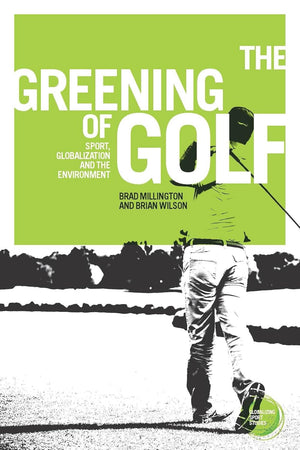 The greening of golf: Sport, globalization and the environment (Globalizing Sport Studies)