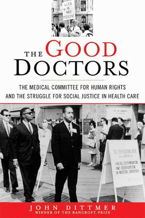 The Good Doctors: The Medical Committee for Human Rights and the Struggle for Social Justice in Health Care