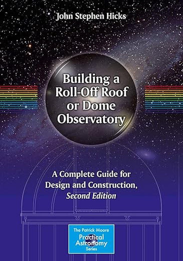 Building a Roll-Off Roof or Dome Observatory: A Complete Guide for Design and Construction (The Patrick Moore Practical Astronomy Series)