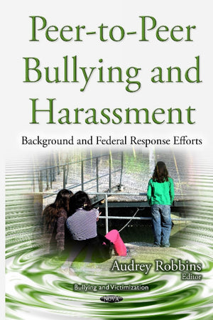 Peer-to-Peer Bullying and Harassment: Background and Federal Response Efforts (Bullying and Victimization)