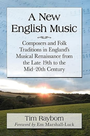 A New English Music: Composers and Folk Traditions in England's Musical Renaissance from the Late 19th to the Mid-20th Century