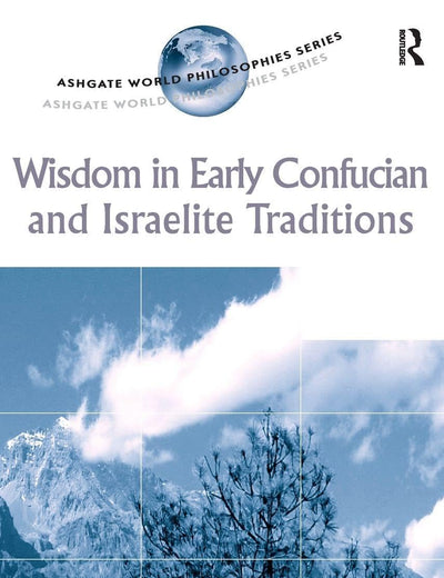 Wisdom in Early Confucian and Israelite Traditions (Ashgate World Philosophies Series)