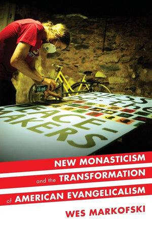 NEW MONASTICISM AND THE TRANSFORMATION OF AMERICAN EVANGELICALISM