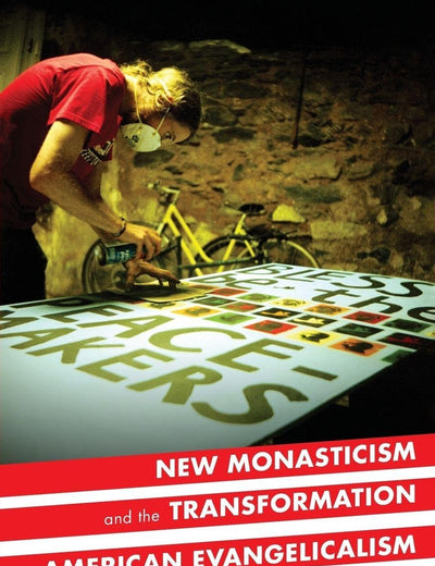 NEW MONASTICISM AND THE TRANSFORMATION OF AMERICAN EVANGELICALISM