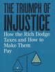 The Triumph of Injustice: How the Rich Dodge Taxes and How to Make Them Pay